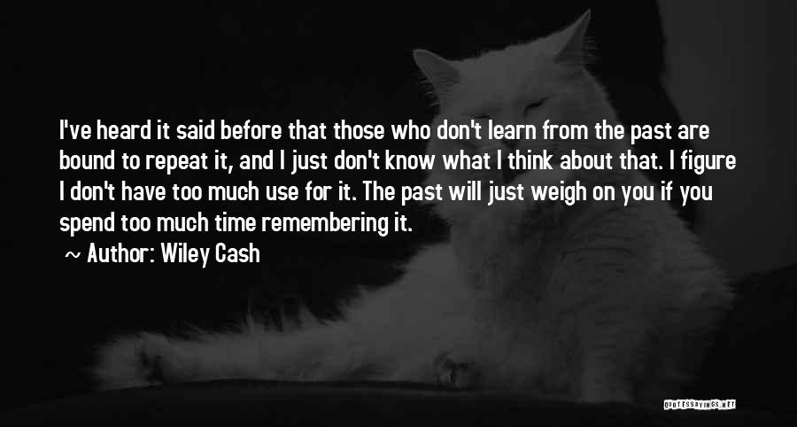 Wiley Cash Quotes: I've Heard It Said Before That Those Who Don't Learn From The Past Are Bound To Repeat It, And I