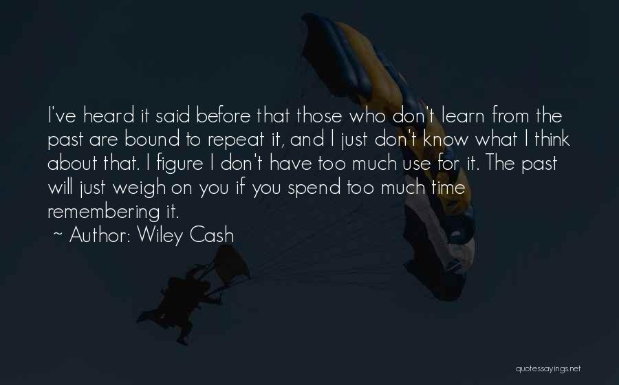 Wiley Cash Quotes: I've Heard It Said Before That Those Who Don't Learn From The Past Are Bound To Repeat It, And I