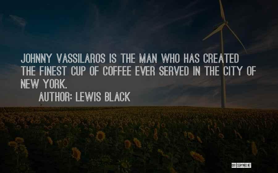 Lewis Black Quotes: Johnny Vassilaros Is The Man Who Has Created The Finest Cup Of Coffee Ever Served In The City Of New