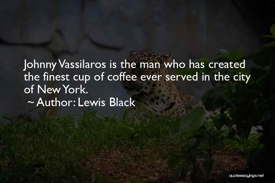 Lewis Black Quotes: Johnny Vassilaros Is The Man Who Has Created The Finest Cup Of Coffee Ever Served In The City Of New