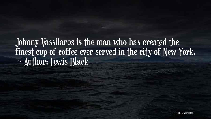 Lewis Black Quotes: Johnny Vassilaros Is The Man Who Has Created The Finest Cup Of Coffee Ever Served In The City Of New