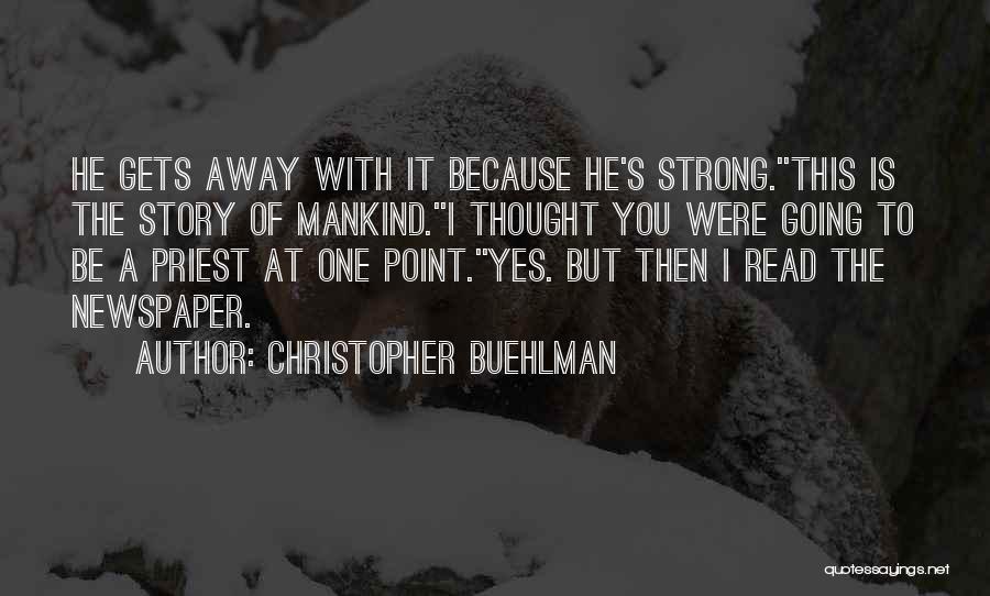 Christopher Buehlman Quotes: He Gets Away With It Because He's Strong.''this Is The Story Of Mankind.''i Thought You Were Going To Be A