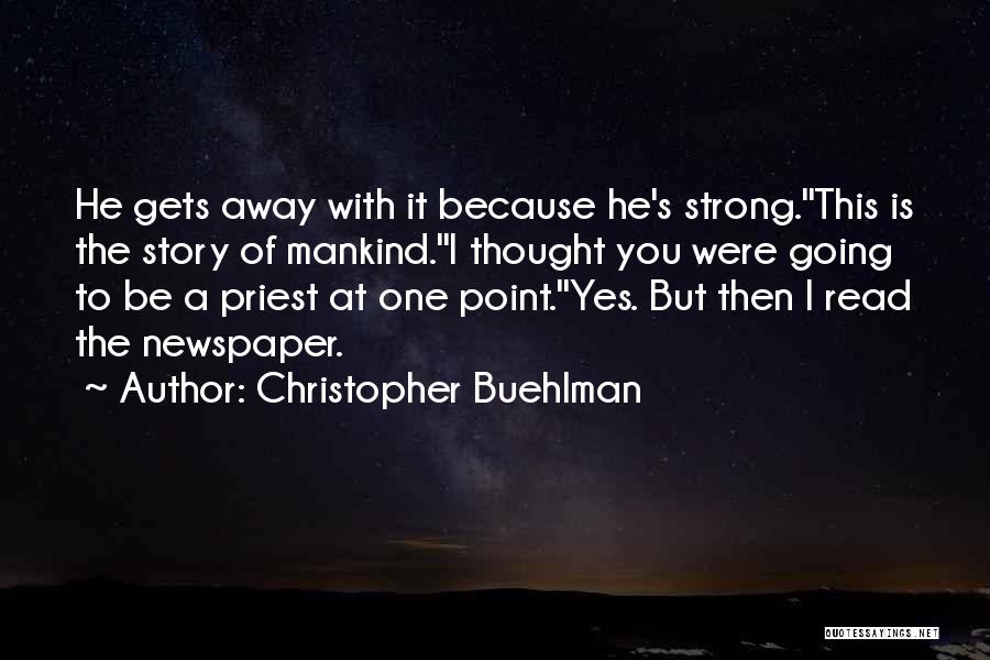 Christopher Buehlman Quotes: He Gets Away With It Because He's Strong.''this Is The Story Of Mankind.''i Thought You Were Going To Be A