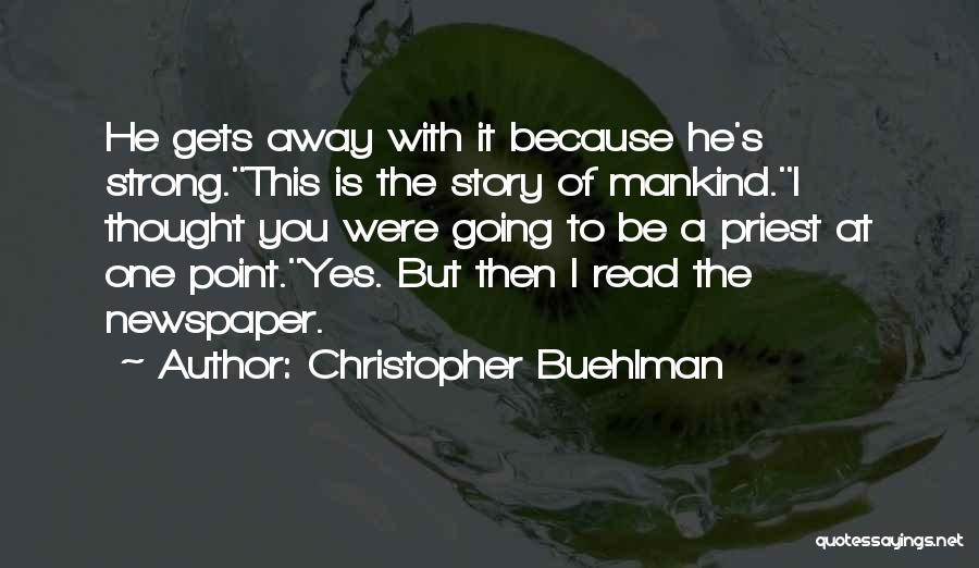 Christopher Buehlman Quotes: He Gets Away With It Because He's Strong.''this Is The Story Of Mankind.''i Thought You Were Going To Be A