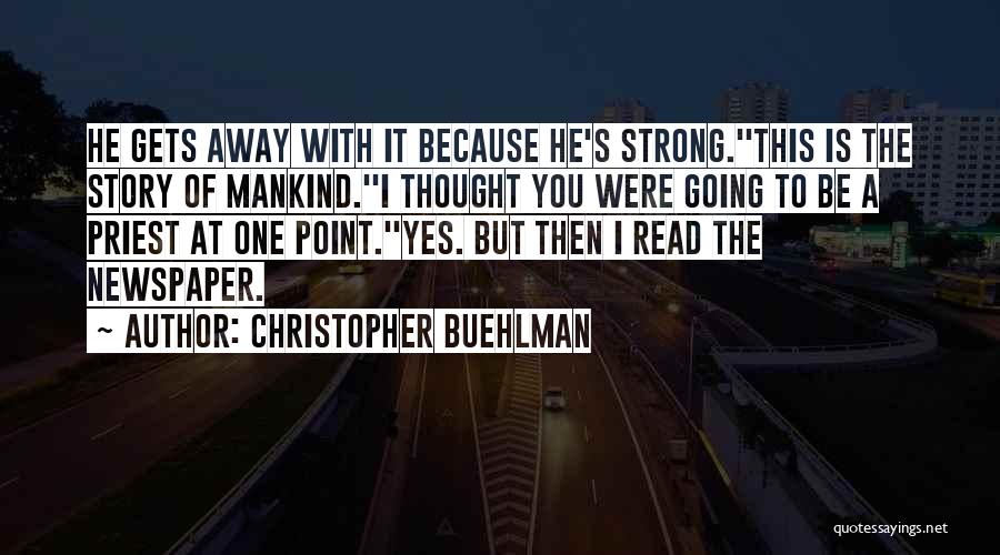 Christopher Buehlman Quotes: He Gets Away With It Because He's Strong.''this Is The Story Of Mankind.''i Thought You Were Going To Be A