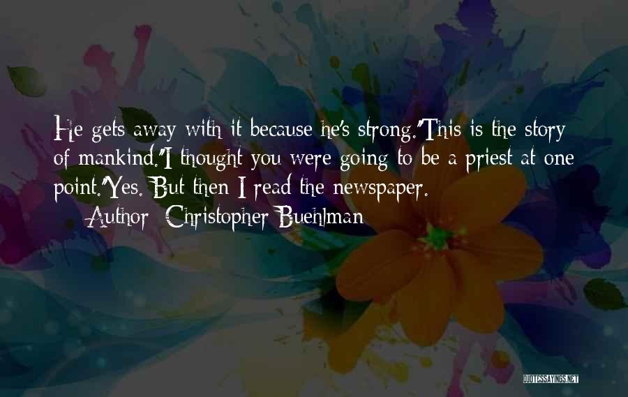 Christopher Buehlman Quotes: He Gets Away With It Because He's Strong.''this Is The Story Of Mankind.''i Thought You Were Going To Be A