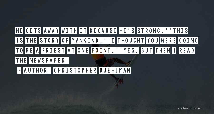 Christopher Buehlman Quotes: He Gets Away With It Because He's Strong.''this Is The Story Of Mankind.''i Thought You Were Going To Be A