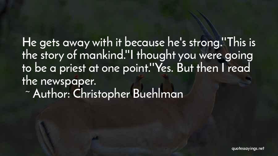 Christopher Buehlman Quotes: He Gets Away With It Because He's Strong.''this Is The Story Of Mankind.''i Thought You Were Going To Be A