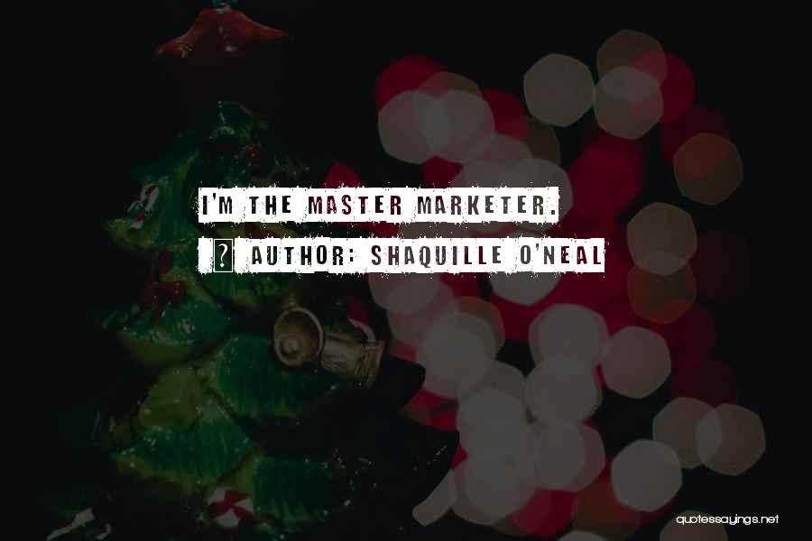 Shaquille O'Neal Quotes: I'm The Master Marketer.