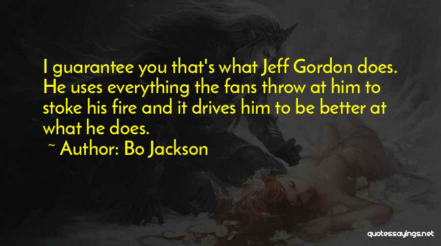 Bo Jackson Quotes: I Guarantee You That's What Jeff Gordon Does. He Uses Everything The Fans Throw At Him To Stoke His Fire