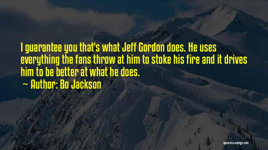 Bo Jackson Quotes: I Guarantee You That's What Jeff Gordon Does. He Uses Everything The Fans Throw At Him To Stoke His Fire