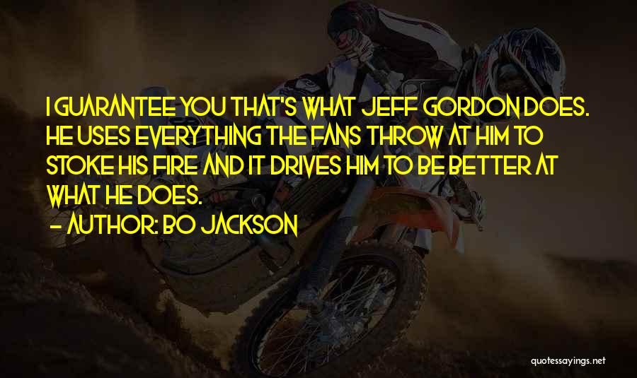 Bo Jackson Quotes: I Guarantee You That's What Jeff Gordon Does. He Uses Everything The Fans Throw At Him To Stoke His Fire