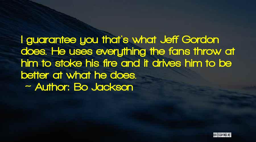 Bo Jackson Quotes: I Guarantee You That's What Jeff Gordon Does. He Uses Everything The Fans Throw At Him To Stoke His Fire