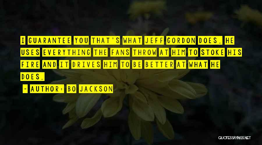 Bo Jackson Quotes: I Guarantee You That's What Jeff Gordon Does. He Uses Everything The Fans Throw At Him To Stoke His Fire