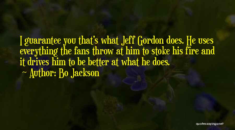 Bo Jackson Quotes: I Guarantee You That's What Jeff Gordon Does. He Uses Everything The Fans Throw At Him To Stoke His Fire