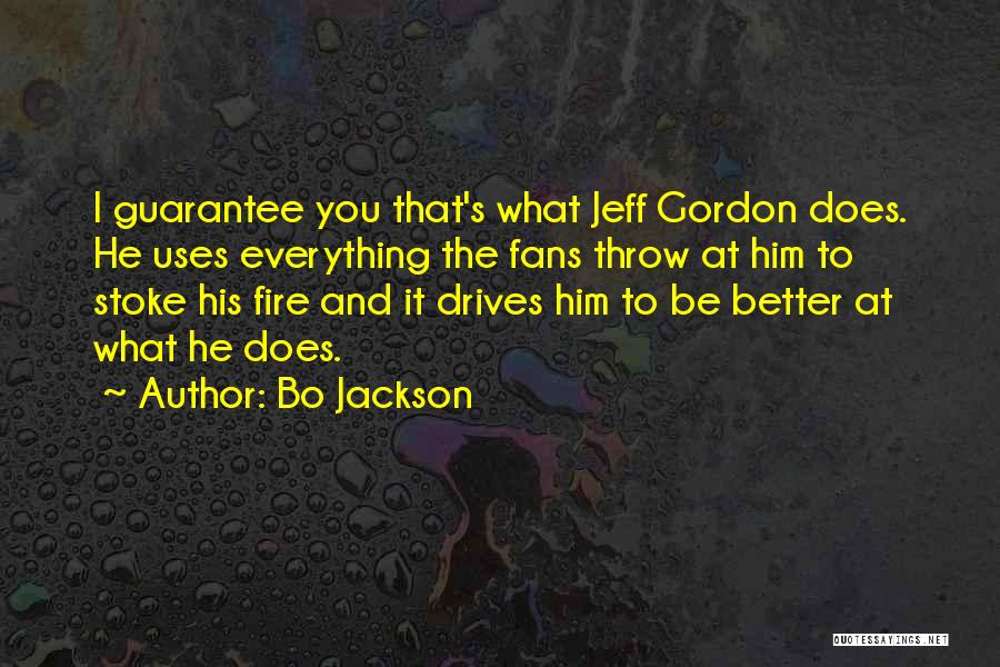 Bo Jackson Quotes: I Guarantee You That's What Jeff Gordon Does. He Uses Everything The Fans Throw At Him To Stoke His Fire