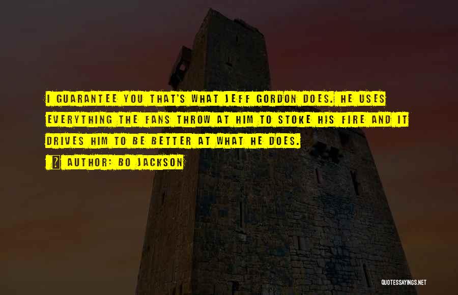 Bo Jackson Quotes: I Guarantee You That's What Jeff Gordon Does. He Uses Everything The Fans Throw At Him To Stoke His Fire