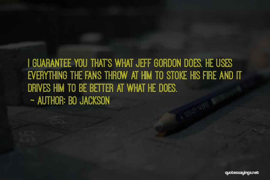 Bo Jackson Quotes: I Guarantee You That's What Jeff Gordon Does. He Uses Everything The Fans Throw At Him To Stoke His Fire