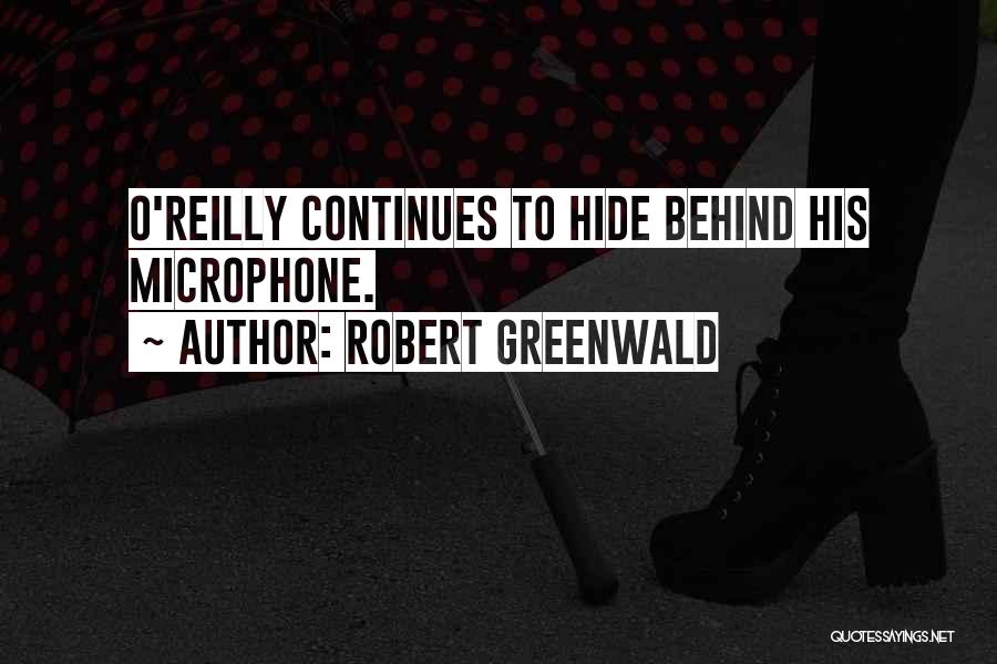Robert Greenwald Quotes: O'reilly Continues To Hide Behind His Microphone.