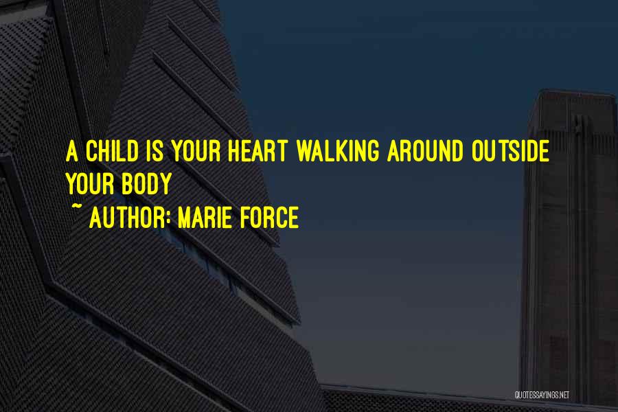 Marie Force Quotes: A Child Is Your Heart Walking Around Outside Your Body