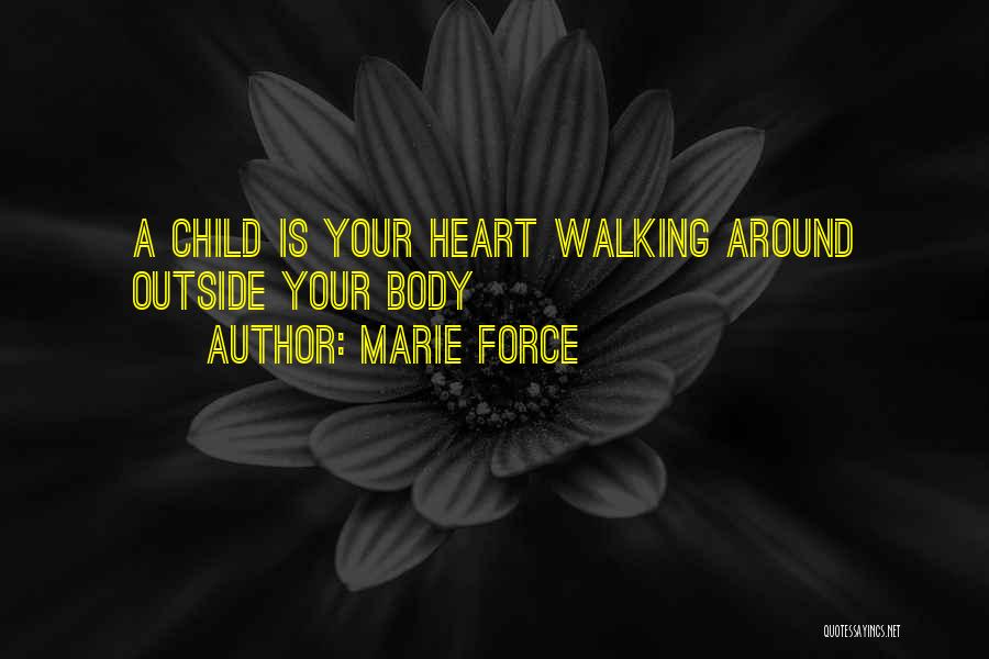 Marie Force Quotes: A Child Is Your Heart Walking Around Outside Your Body