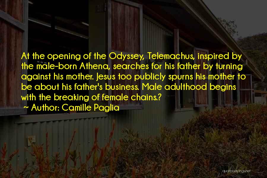 Camille Paglia Quotes: At The Opening Of The Odyssey, Telemachus, Inspired By The Male-born Athena, Searches For His Father By Turning Against His