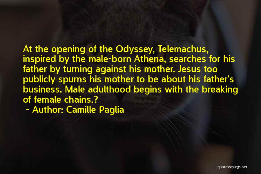 Camille Paglia Quotes: At The Opening Of The Odyssey, Telemachus, Inspired By The Male-born Athena, Searches For His Father By Turning Against His