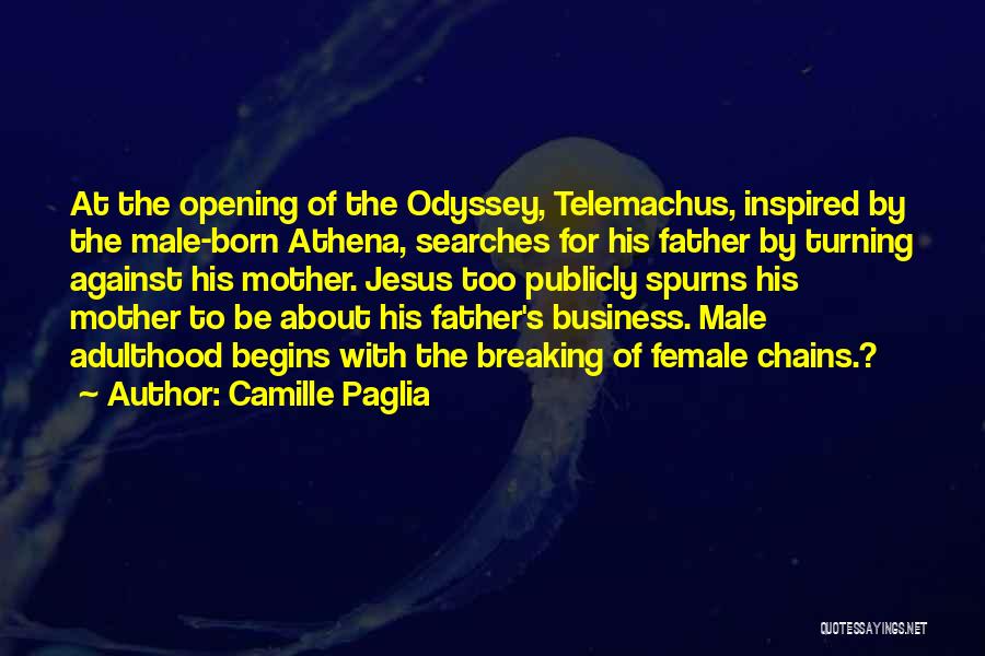Camille Paglia Quotes: At The Opening Of The Odyssey, Telemachus, Inspired By The Male-born Athena, Searches For His Father By Turning Against His