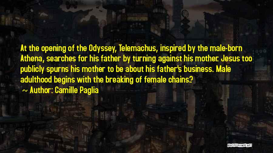 Camille Paglia Quotes: At The Opening Of The Odyssey, Telemachus, Inspired By The Male-born Athena, Searches For His Father By Turning Against His