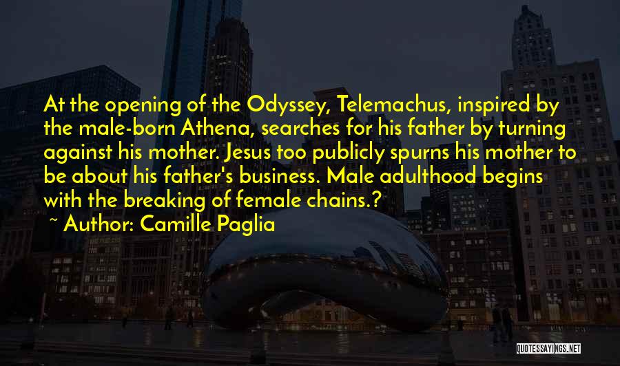 Camille Paglia Quotes: At The Opening Of The Odyssey, Telemachus, Inspired By The Male-born Athena, Searches For His Father By Turning Against His