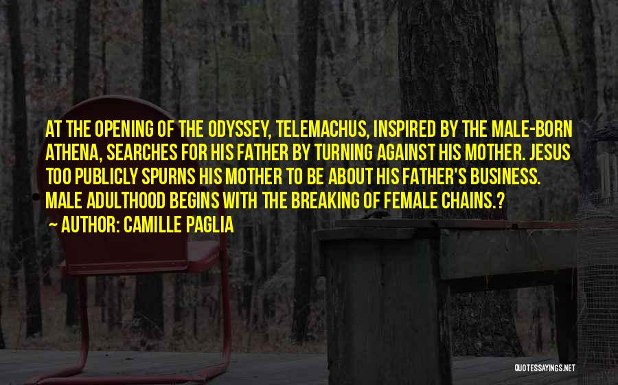 Camille Paglia Quotes: At The Opening Of The Odyssey, Telemachus, Inspired By The Male-born Athena, Searches For His Father By Turning Against His