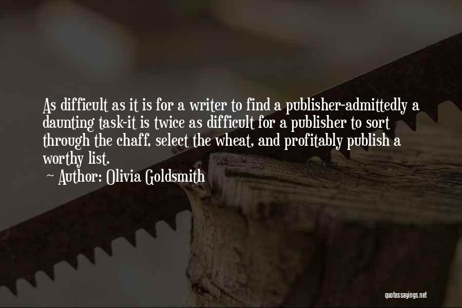 Olivia Goldsmith Quotes: As Difficult As It Is For A Writer To Find A Publisher-admittedly A Daunting Task-it Is Twice As Difficult For