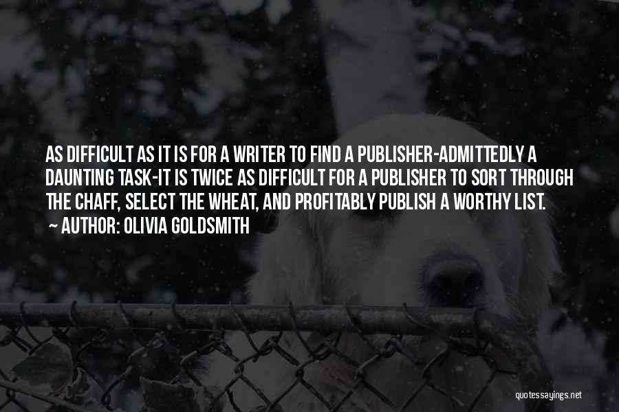 Olivia Goldsmith Quotes: As Difficult As It Is For A Writer To Find A Publisher-admittedly A Daunting Task-it Is Twice As Difficult For