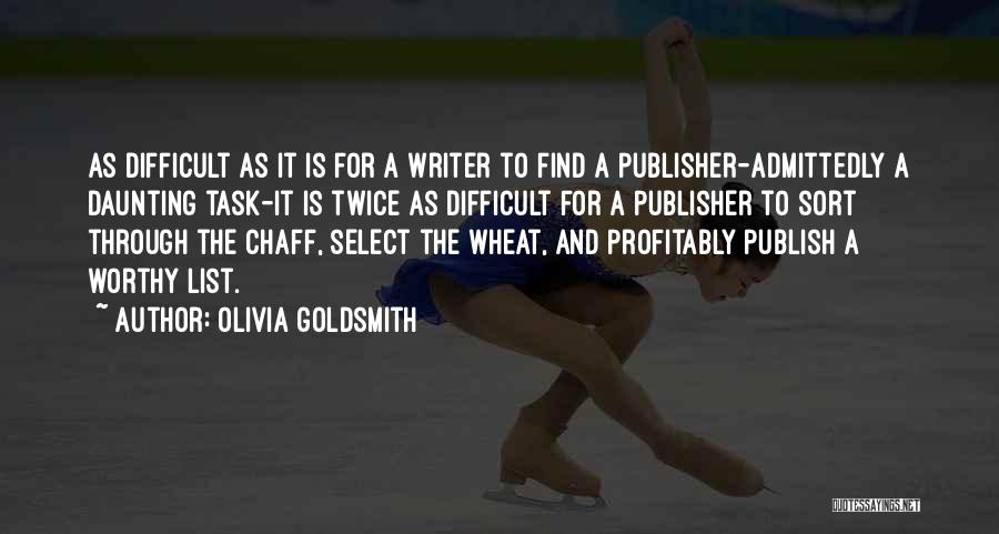 Olivia Goldsmith Quotes: As Difficult As It Is For A Writer To Find A Publisher-admittedly A Daunting Task-it Is Twice As Difficult For