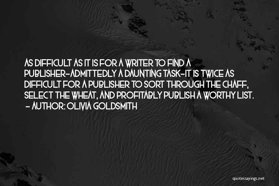 Olivia Goldsmith Quotes: As Difficult As It Is For A Writer To Find A Publisher-admittedly A Daunting Task-it Is Twice As Difficult For