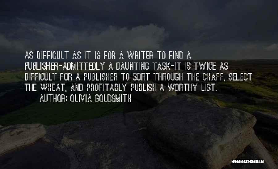 Olivia Goldsmith Quotes: As Difficult As It Is For A Writer To Find A Publisher-admittedly A Daunting Task-it Is Twice As Difficult For