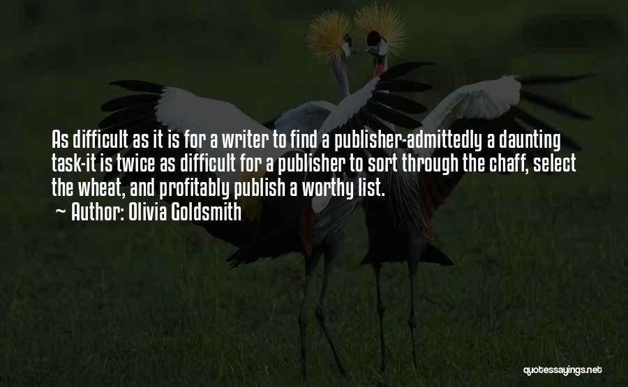 Olivia Goldsmith Quotes: As Difficult As It Is For A Writer To Find A Publisher-admittedly A Daunting Task-it Is Twice As Difficult For