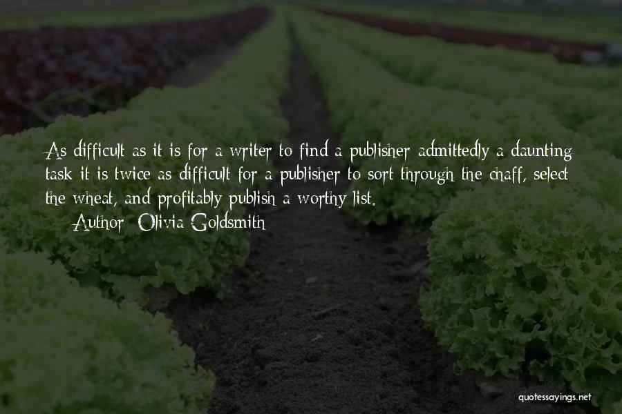 Olivia Goldsmith Quotes: As Difficult As It Is For A Writer To Find A Publisher-admittedly A Daunting Task-it Is Twice As Difficult For