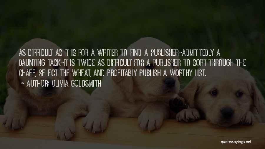 Olivia Goldsmith Quotes: As Difficult As It Is For A Writer To Find A Publisher-admittedly A Daunting Task-it Is Twice As Difficult For