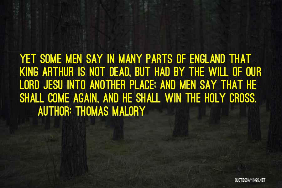 Thomas Malory Quotes: Yet Some Men Say In Many Parts Of England That King Arthur Is Not Dead, But Had By The Will