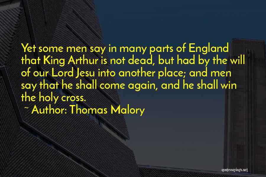 Thomas Malory Quotes: Yet Some Men Say In Many Parts Of England That King Arthur Is Not Dead, But Had By The Will