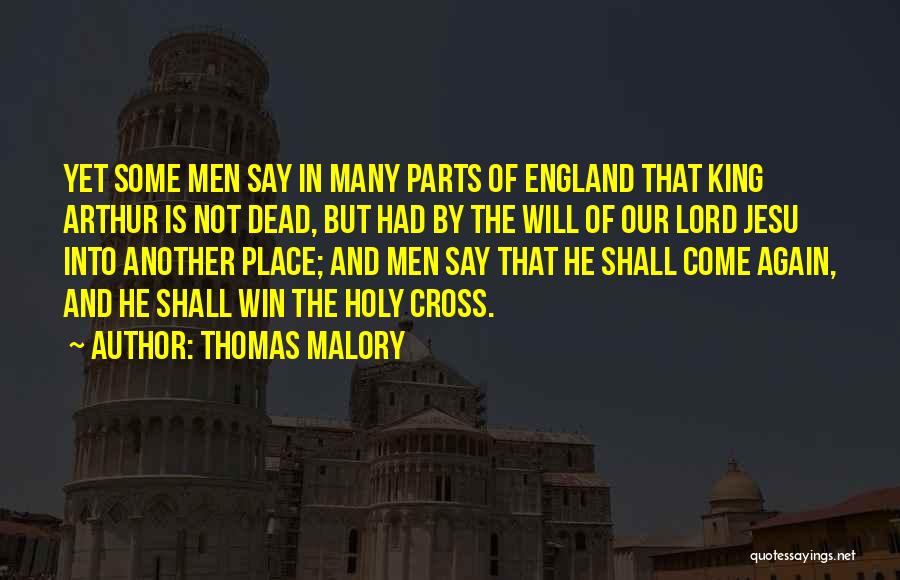 Thomas Malory Quotes: Yet Some Men Say In Many Parts Of England That King Arthur Is Not Dead, But Had By The Will