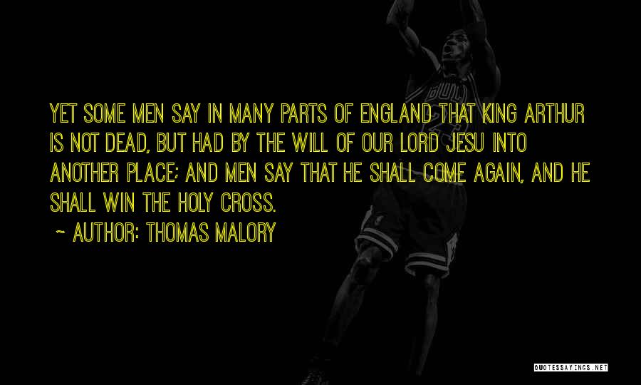 Thomas Malory Quotes: Yet Some Men Say In Many Parts Of England That King Arthur Is Not Dead, But Had By The Will