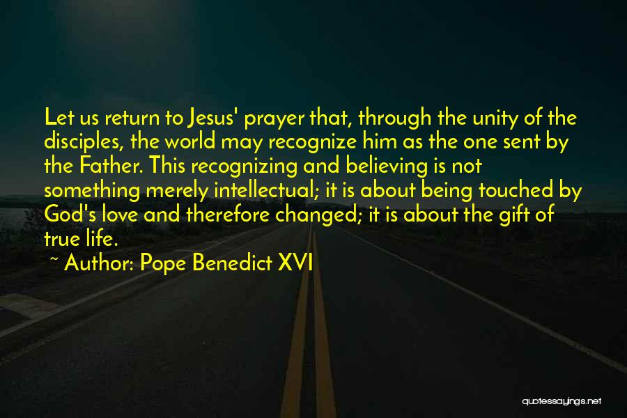 Pope Benedict XVI Quotes: Let Us Return To Jesus' Prayer That, Through The Unity Of The Disciples, The World May Recognize Him As The