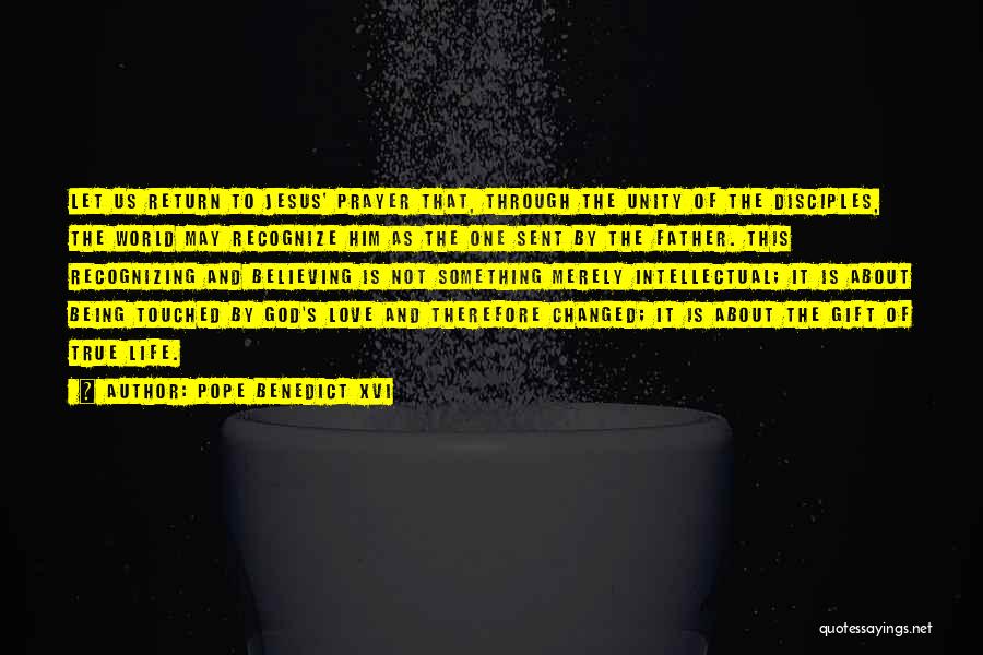 Pope Benedict XVI Quotes: Let Us Return To Jesus' Prayer That, Through The Unity Of The Disciples, The World May Recognize Him As The