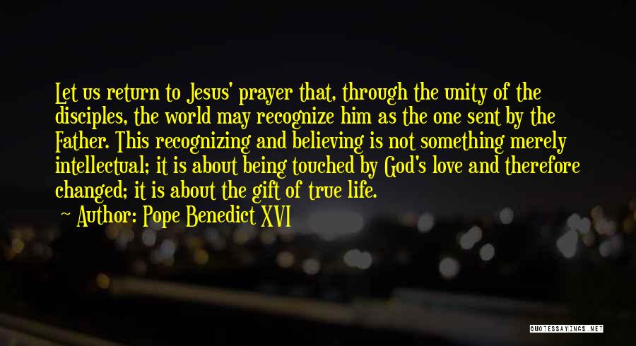 Pope Benedict XVI Quotes: Let Us Return To Jesus' Prayer That, Through The Unity Of The Disciples, The World May Recognize Him As The