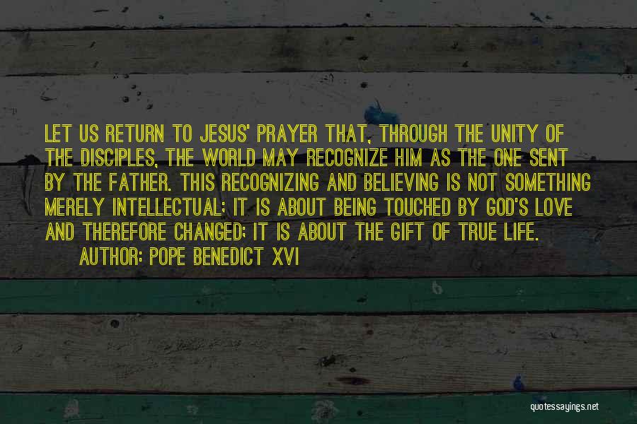 Pope Benedict XVI Quotes: Let Us Return To Jesus' Prayer That, Through The Unity Of The Disciples, The World May Recognize Him As The