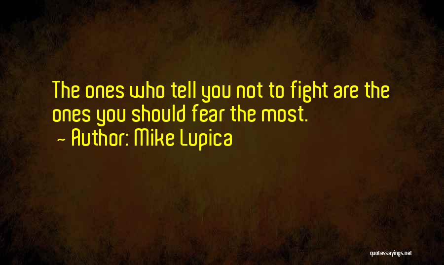 Mike Lupica Quotes: The Ones Who Tell You Not To Fight Are The Ones You Should Fear The Most.