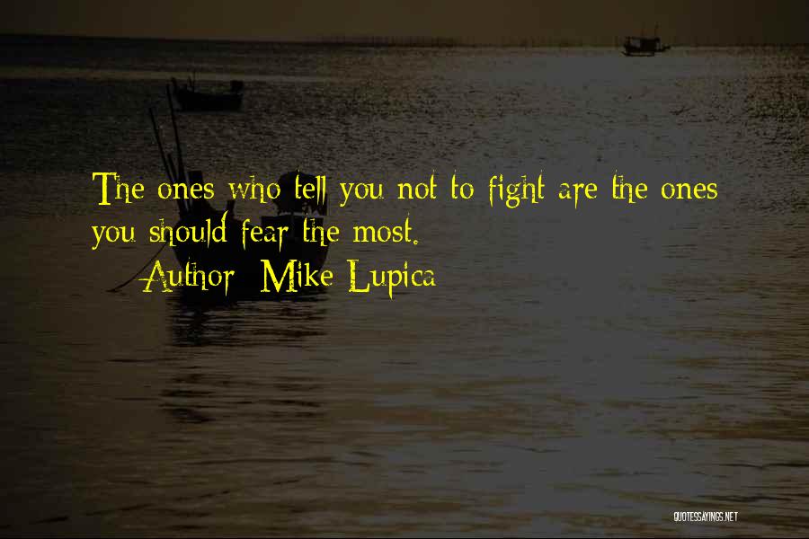 Mike Lupica Quotes: The Ones Who Tell You Not To Fight Are The Ones You Should Fear The Most.