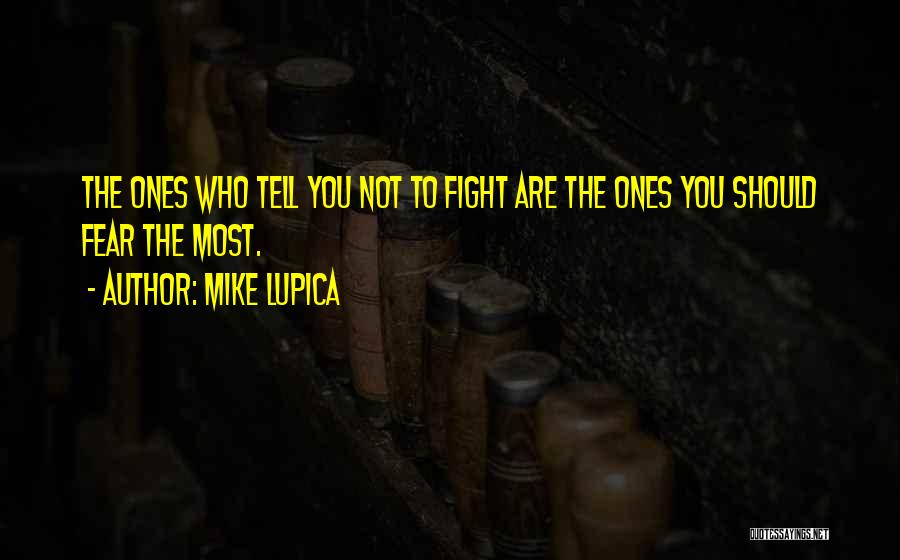 Mike Lupica Quotes: The Ones Who Tell You Not To Fight Are The Ones You Should Fear The Most.